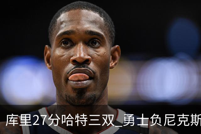 库里27分哈特三双 勇士负尼克斯跌回西部第十